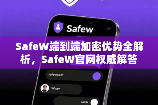 SafeW端到端加密优势全解析，SafeW官网权威解答