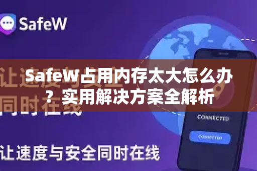SafeW占用内存太大怎么办？实用解决方案全解析