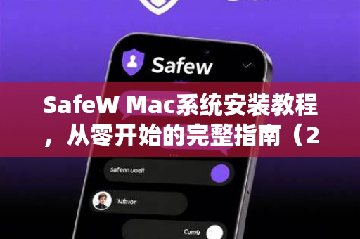 SafeW Mac系统安装教程，从零开始的完整指南（2025最新版）