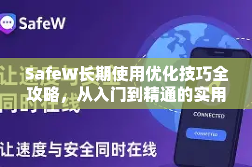SafeW长期使用优化技巧全攻略，从入门到精通的实用指南