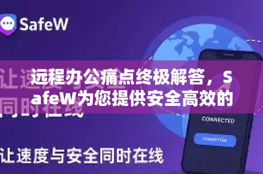 远程办公痛点终极解答，SafeW为您提供安全高效的解决方案