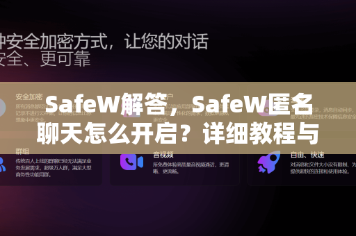 SafeW解答，SafeW匿名聊天怎么开启？详细教程与常见问题全解析