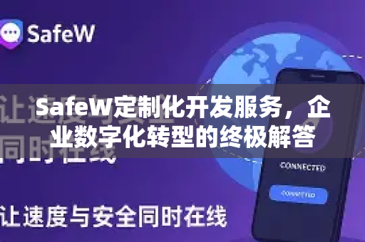 SafeW定制化开发服务，企业数字化转型的终极解答