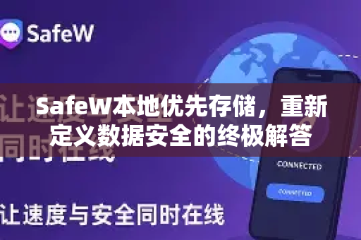 SafeW本地优先存储，重新定义数据安全的终极解答