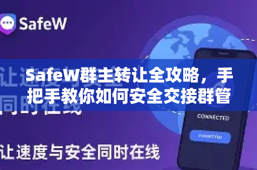 SafeW群主转让全攻略，手把手教你如何安全交接群管理权