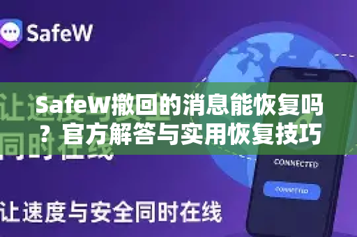 SafeW撤回的消息能恢复吗？官方解答与实用恢复技巧