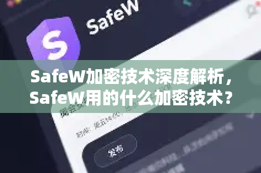 SafeW加密技术深度解析，SafeW用的什么加密技术？权威问答与全指南