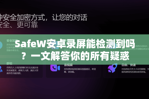 SafeW安卓录屏能检测到吗？一文解答你的所有疑惑