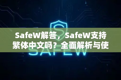 SafeW解答，SafeW支持繁体中文吗？全面解析与使用指南