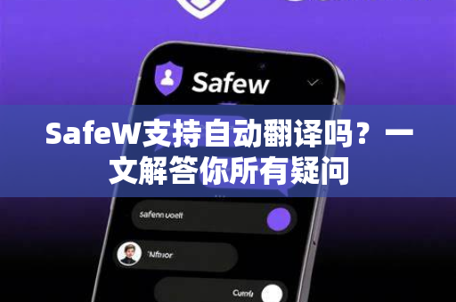 SafeW支持自动翻译吗？一文解答你所有疑问