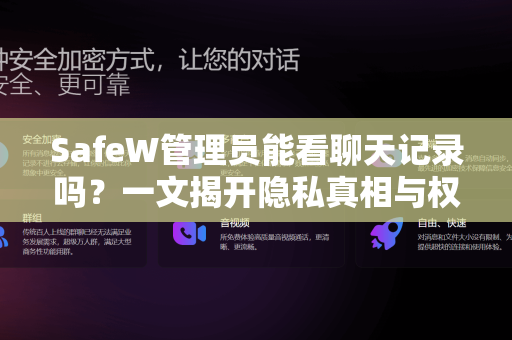 SafeW管理员能看聊天记录吗？一文揭开隐私真相与权限边界