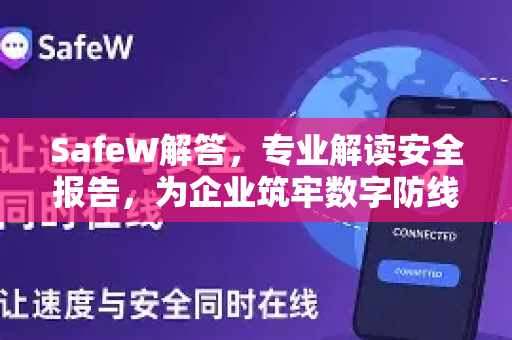 SafeW解答，专业解读安全报告，为企业筑牢数字防线