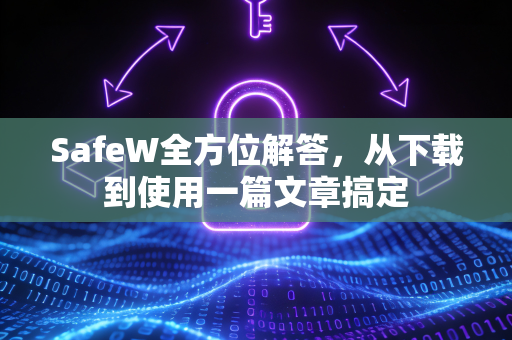 SafeW全方位解答，从下载到使用一篇文章搞定