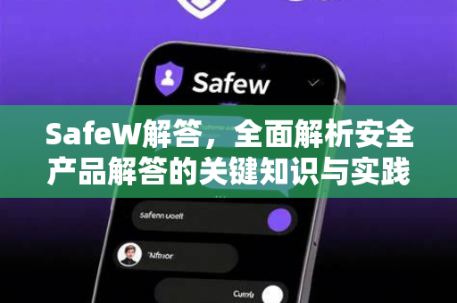 SafeW解答，全面解析安全产品解答的关键知识与实践指南