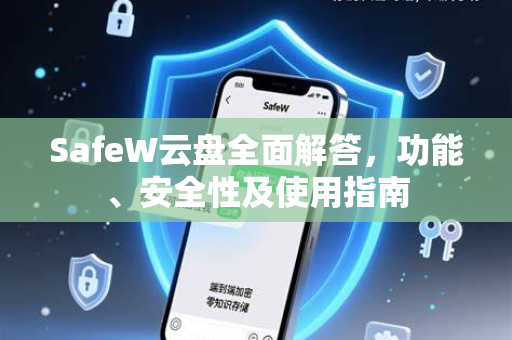 SafeW云盘全面解答，功能、安全性及使用指南