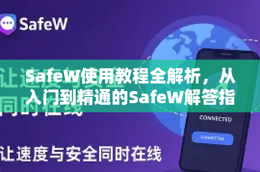 SafeW使用教程全解析，从入门到精通的SafeW解答指南