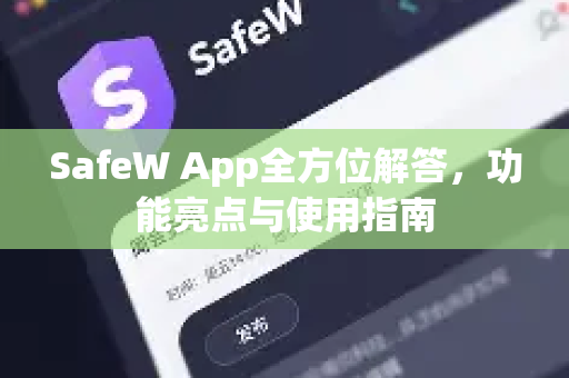 SafeW App全方位解答，功能亮点与使用指南