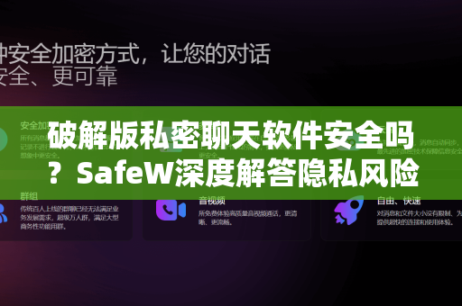 破解版私密聊天软件安全吗？SafeW深度解答隐私风险与防护指南