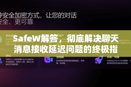 SafeW解答，彻底解决聊天消息接收延迟问题的终极指南