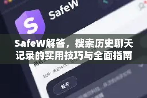 SafeW解答，搜索历史聊天记录的实用技巧与全面指南